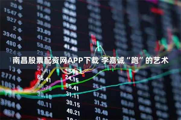 南昌股票配资网APP下载 李嘉诚“跑”的艺术